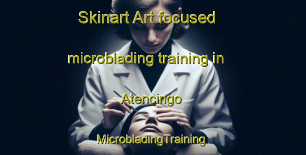 Skinart Art-focused microblading training in Atencingo | #MicrobladingTraining #MicrobladingClasses #SkinartTraining-Mexico