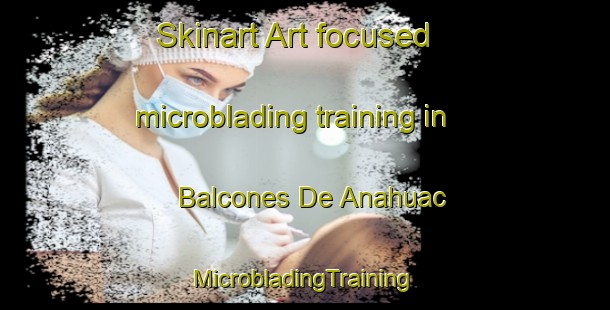 Skinart Art-focused microblading training in Balcones De Anahuac | #MicrobladingTraining #MicrobladingClasses #SkinartTraining-Mexico