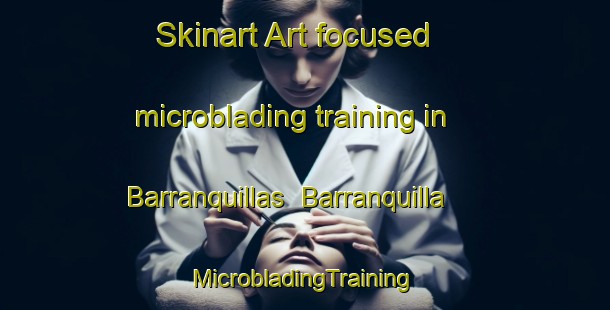 Skinart Art-focused microblading training in Barranquillas  Barranquilla | #MicrobladingTraining #MicrobladingClasses #SkinartTraining-Mexico