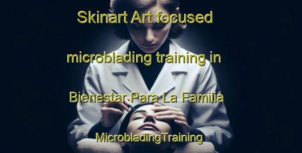 Skinart Art-focused microblading training in Bienestar Para La Familia | #MicrobladingTraining #MicrobladingClasses #SkinartTraining-Mexico