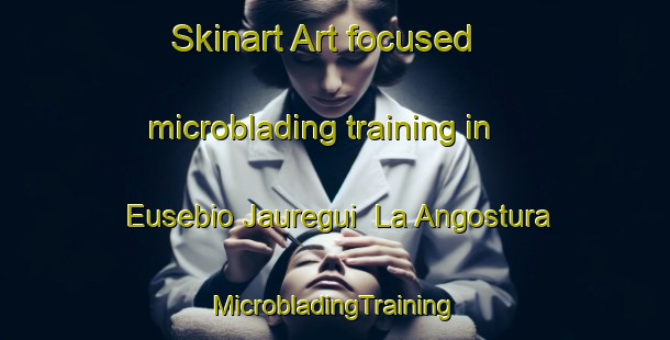 Skinart Art-focused microblading training in Eusebio Jauregui  La Angostura | #MicrobladingTraining #MicrobladingClasses #SkinartTraining-Mexico