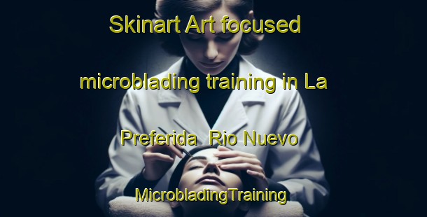 Skinart Art-focused microblading training in La Preferida  Rio Nuevo | #MicrobladingTraining #MicrobladingClasses #SkinartTraining-Mexico