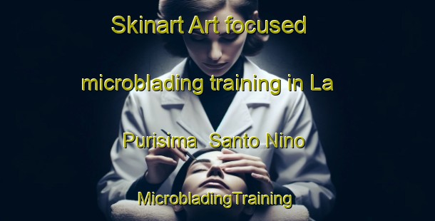 Skinart Art-focused microblading training in La Purisima  Santo Nino | #MicrobladingTraining #MicrobladingClasses #SkinartTraining-Mexico