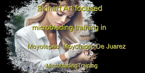 Skinart Art-focused microblading training in Moyotepec  Moyotepec De Juarez | #MicrobladingTraining #MicrobladingClasses #SkinartTraining-Mexico