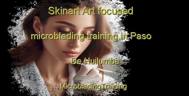 Skinart Art-focused microblading training in Paso De Huilumba | #MicrobladingTraining #MicrobladingClasses #SkinartTraining-Mexico