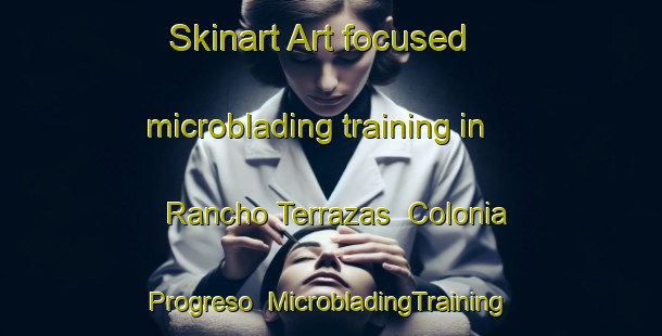 Skinart Art-focused microblading training in Rancho Terrazas  Colonia Progreso | #MicrobladingTraining #MicrobladingClasses #SkinartTraining-Mexico