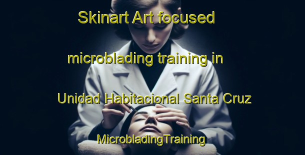 Skinart Art-focused microblading training in Unidad Habitacional Santa Cruz | #MicrobladingTraining #MicrobladingClasses #SkinartTraining-Mexico