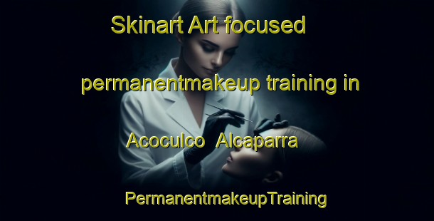 Skinart Art-focused permanentmakeup training in Acoculco  Alcaparra | #PermanentmakeupTraining #PermanentmakeupClasses #SkinartTraining-Mexico