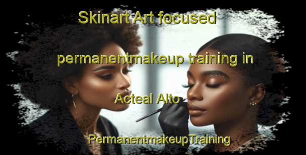 Skinart Art-focused permanentmakeup training in Acteal Alto | #PermanentmakeupTraining #PermanentmakeupClasses #SkinartTraining-Mexico