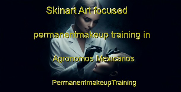 Skinart Art-focused permanentmakeup training in Agronomos Mexicanos | #PermanentmakeupTraining #PermanentmakeupClasses #SkinartTraining-Mexico