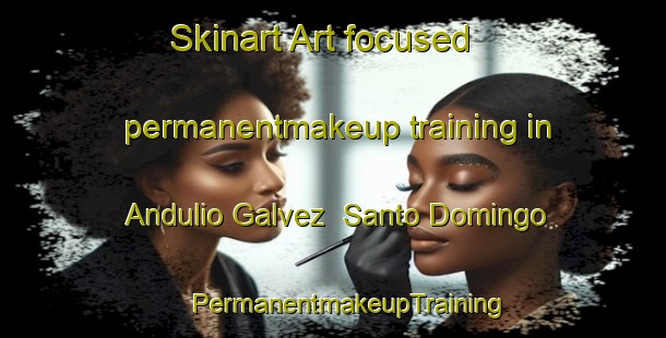 Skinart Art-focused permanentmakeup training in Andulio Galvez  Santo Domingo | #PermanentmakeupTraining #PermanentmakeupClasses #SkinartTraining-Mexico