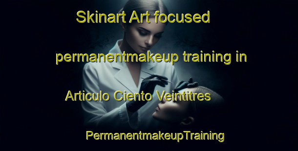 Skinart Art-focused permanentmakeup training in Articulo Ciento Veintitres | #PermanentmakeupTraining #PermanentmakeupClasses #SkinartTraining-Mexico