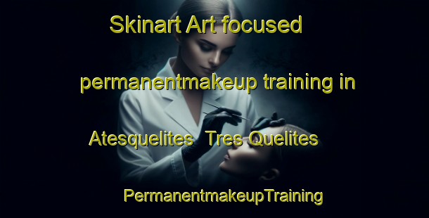 Skinart Art-focused permanentmakeup training in Atesquelites  Tres Quelites | #PermanentmakeupTraining #PermanentmakeupClasses #SkinartTraining-Mexico