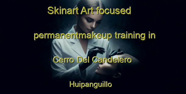 Skinart Art-focused permanentmakeup training in Cerro Del Candelero  Huipanguillo | #PermanentmakeupTraining #PermanentmakeupClasses #SkinartTraining-Mexico