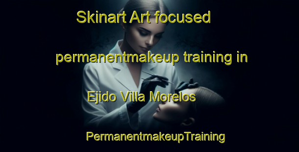 Skinart Art-focused permanentmakeup training in Ejido Villa Morelos | #PermanentmakeupTraining #PermanentmakeupClasses #SkinartTraining-Mexico