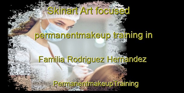 Skinart Art-focused permanentmakeup training in Familia Rodriguez Hernandez | #PermanentmakeupTraining #PermanentmakeupClasses #SkinartTraining-Mexico