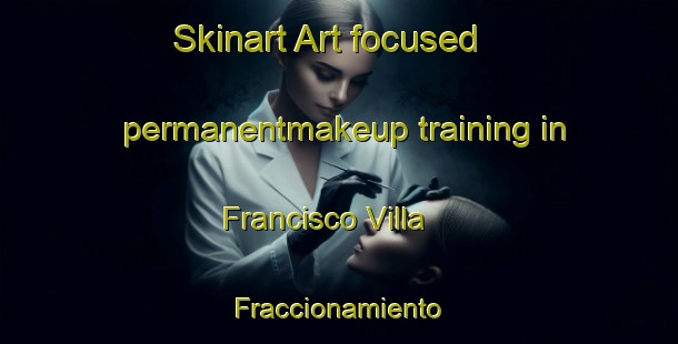 Skinart Art-focused permanentmakeup training in Francisco Villa  Fraccionamiento | #PermanentmakeupTraining #PermanentmakeupClasses #SkinartTraining-Mexico