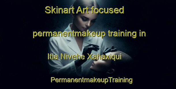 Skinart Art-focused permanentmakeup training in Itia Nivehe Xahaxiqui | #PermanentmakeupTraining #PermanentmakeupClasses #SkinartTraining-Mexico