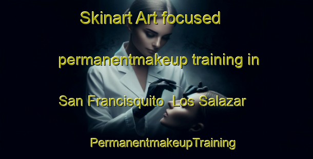 Skinart Art-focused permanentmakeup training in San Francisquito  Los Salazar | #PermanentmakeupTraining #PermanentmakeupClasses #SkinartTraining-Mexico