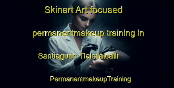 Skinart Art-focused permanentmakeup training in Santiaguito Tlalcilalcalli | #PermanentmakeupTraining #PermanentmakeupClasses #SkinartTraining-Mexico