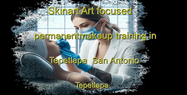 Skinart Art-focused permanentmakeup training in Tepetlapa  San Antonio Tepetlapa | #PermanentmakeupTraining #PermanentmakeupClasses #SkinartTraining-Mexico