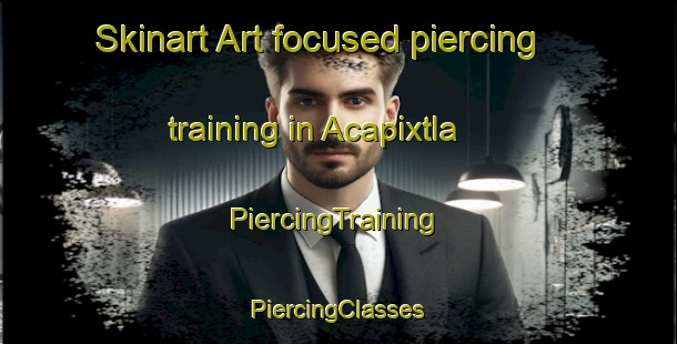 Skinart Art-focused piercing training in Acapixtla | #PiercingTraining #PiercingClasses #SkinartTraining-Mexico