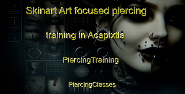 Skinart Art-focused piercing training in Acapixtla | #PiercingTraining #PiercingClasses #SkinartTraining-Mexico