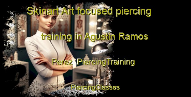 Skinart Art-focused piercing training in Agustin Ramos Perez | #PiercingTraining #PiercingClasses #SkinartTraining-Mexico