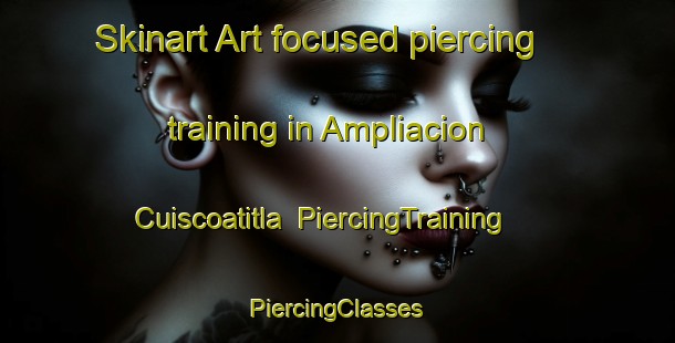 Skinart Art-focused piercing training in Ampliacion Cuiscoatitla | #PiercingTraining #PiercingClasses #SkinartTraining-Mexico