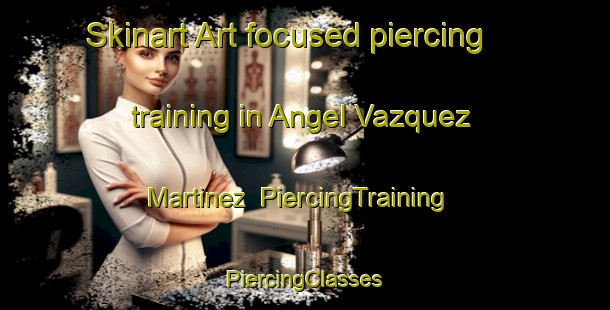 Skinart Art-focused piercing training in Angel Vazquez Martinez | #PiercingTraining #PiercingClasses #SkinartTraining-Mexico