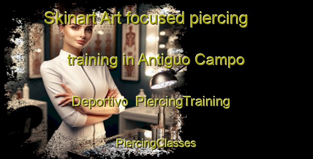 Skinart Art-focused piercing training in Antiguo Campo Deportivo | #PiercingTraining #PiercingClasses #SkinartTraining-Mexico