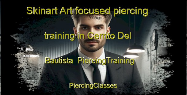 Skinart Art-focused piercing training in Cerrito Del Bautista | #PiercingTraining #PiercingClasses #SkinartTraining-Mexico