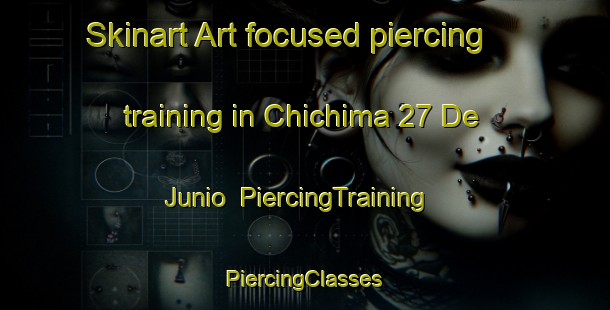 Skinart Art-focused piercing training in Chichima 27 De Junio | #PiercingTraining #PiercingClasses #SkinartTraining-Mexico