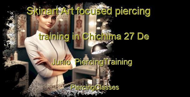 Skinart Art-focused piercing training in Chichima 27 De Junio | #PiercingTraining #PiercingClasses #SkinartTraining-Mexico