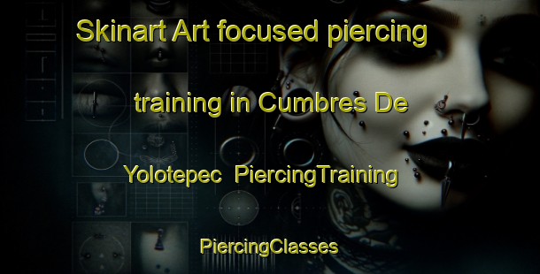 Skinart Art-focused piercing training in Cumbres De Yolotepec | #PiercingTraining #PiercingClasses #SkinartTraining-Mexico