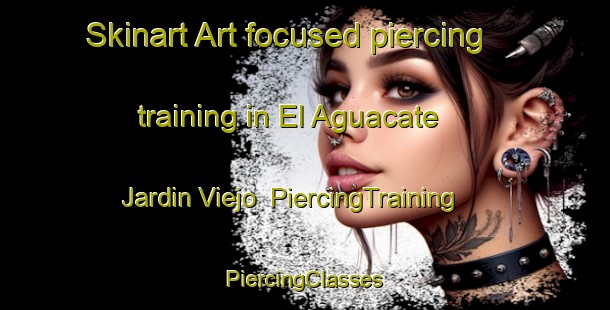 Skinart Art-focused piercing training in El Aguacate  Jardin Viejo | #PiercingTraining #PiercingClasses #SkinartTraining-Mexico