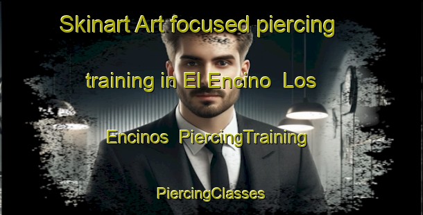 Skinart Art-focused piercing training in El Encino  Los Encinos | #PiercingTraining #PiercingClasses #SkinartTraining-Mexico