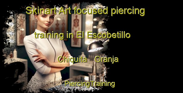 Skinart Art-focused piercing training in El Escobetillo  Chiquita   Granja | #PiercingTraining #PiercingClasses #SkinartTraining-Mexico