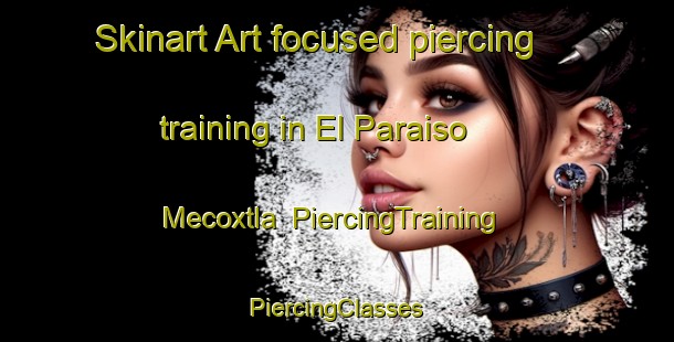 Skinart Art-focused piercing training in El Paraiso  Mecoxtla | #PiercingTraining #PiercingClasses #SkinartTraining-Mexico