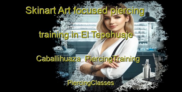 Skinart Art-focused piercing training in El Tepehuaje  Caballihuaza | #PiercingTraining #PiercingClasses #SkinartTraining-Mexico