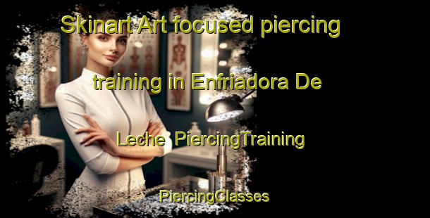 Skinart Art-focused piercing training in Enfriadora De Leche | #PiercingTraining #PiercingClasses #SkinartTraining-Mexico