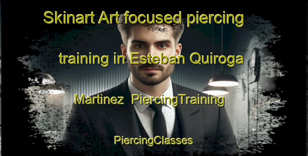 Skinart Art-focused piercing training in Esteban Quiroga Martinez | #PiercingTraining #PiercingClasses #SkinartTraining-Mexico