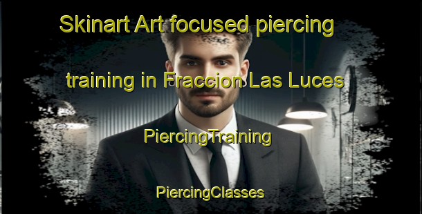 Skinart Art-focused piercing training in Fraccion Las Luces | #PiercingTraining #PiercingClasses #SkinartTraining-Mexico