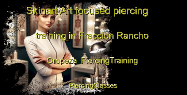 Skinart Art-focused piercing training in Fraccion Rancho Oropeza | #PiercingTraining #PiercingClasses #SkinartTraining-Mexico