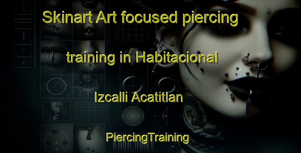 Skinart Art-focused piercing training in Habitacional Izcalli Acatitlan | #PiercingTraining #PiercingClasses #SkinartTraining-Mexico