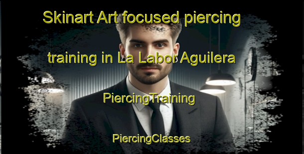 Skinart Art-focused piercing training in La Labor Aguilera | #PiercingTraining #PiercingClasses #SkinartTraining-Mexico