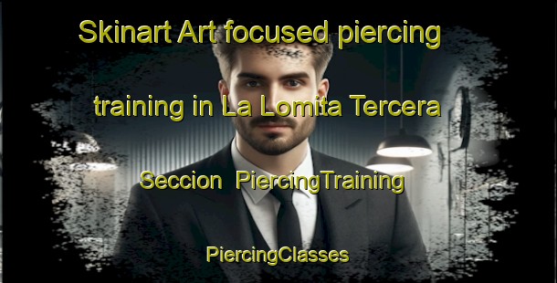 Skinart Art-focused piercing training in La Lomita Tercera Seccion | #PiercingTraining #PiercingClasses #SkinartTraining-Mexico