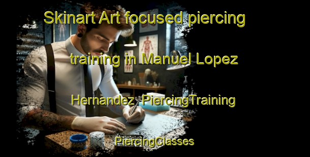 Skinart Art-focused piercing training in Manuel Lopez Hernandez | #PiercingTraining #PiercingClasses #SkinartTraining-Mexico