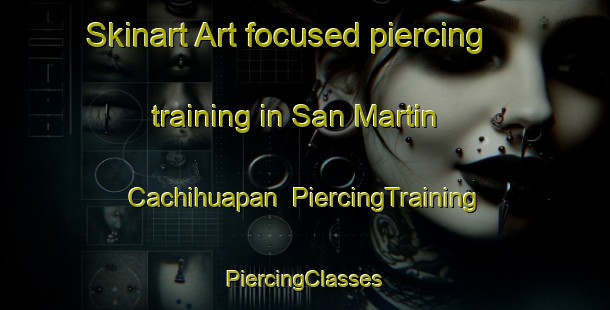 Skinart Art-focused piercing training in San Martin Cachihuapan | #PiercingTraining #PiercingClasses #SkinartTraining-Mexico