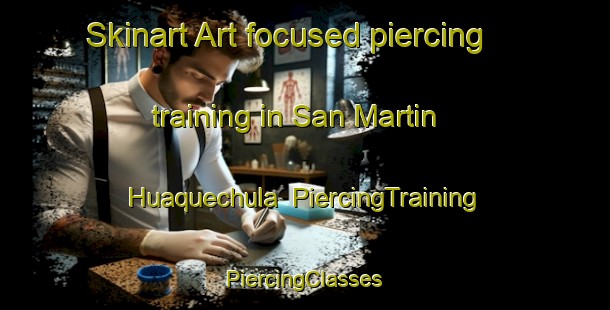 Skinart Art-focused piercing training in San Martin Huaquechula | #PiercingTraining #PiercingClasses #SkinartTraining-Mexico